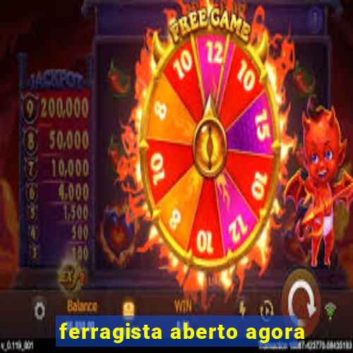 ferragista aberto agora